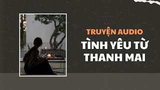 [Truyện Audio] Tình Yêu Từ Thanh Mai | Trần Thiên Minh