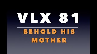 VLX 81: Behold His Mother