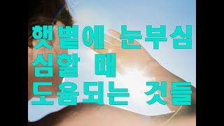 햇볕에 눈이 너무 부셔요 light sensitivity