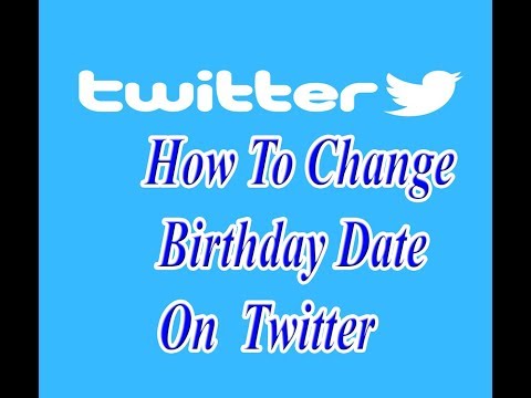 how to change birthday date on twitter how to change birthday date on twitter