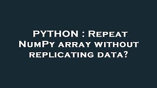 PYTHON : Repeat NumPy array without replicating data?