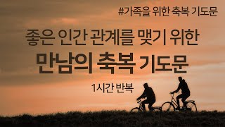 좋은 인간 관계를 위한 만남의 축복 기도문 | 1시간 반복 | 가족을 위한 만남의 축복 기도문 | 만남의 복 기도문