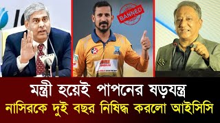 মন্ত্রী হয়েই পাপনের কঠিন ষড়যন্ত্র| পাপনের ষড়যন্ত্রে নাসির হোসেনকে ২ বছরের জন্য নিষিদ্ধ করলো আইসিসি