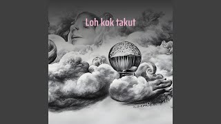 Loh kok takut