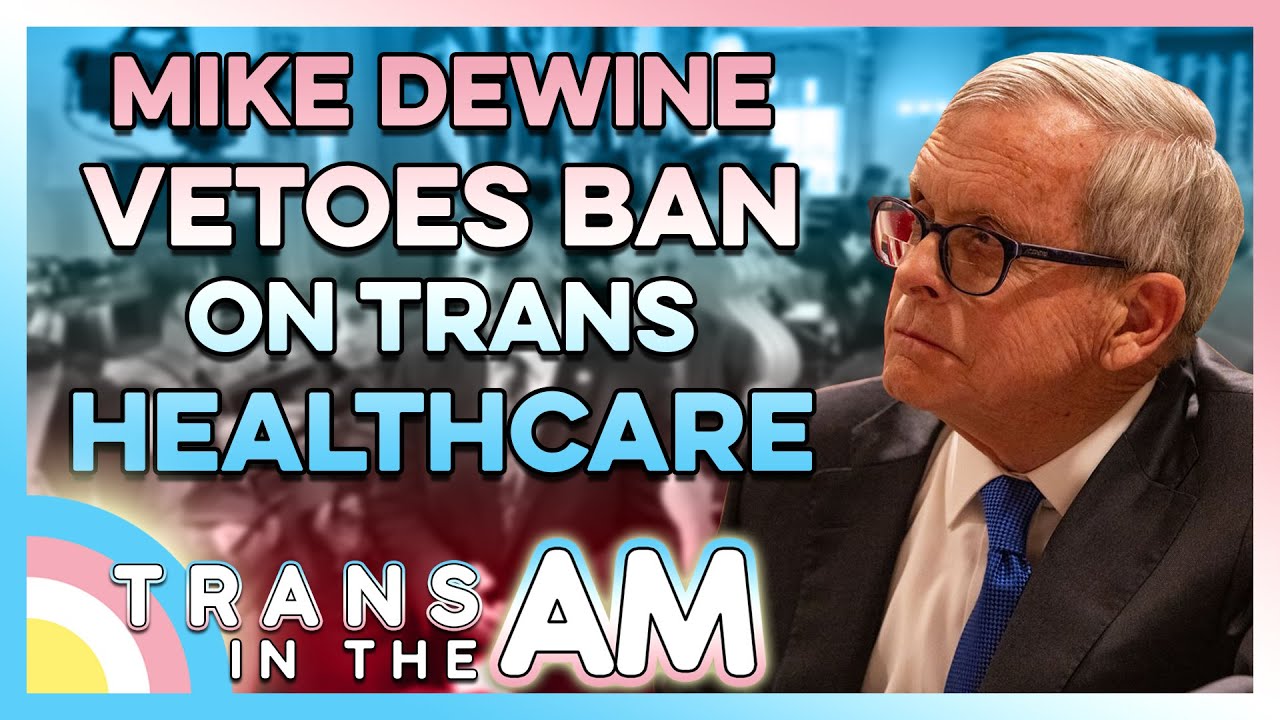 Ohio's Mike DeWine Vetoes House Bill 68 // TRANS In The AM - YouTube