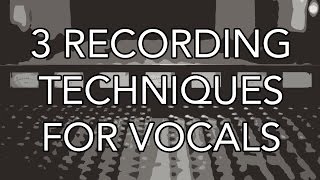 3 Recording Techniques for Vocals