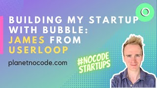 Building my startup with Bubble: UserLoop | Bubble.io Tutorials | Planetnocode.com