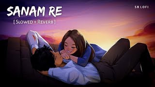 Sanam Re (Slowed + Reverb) | Arijit Singh, Mithoon | Sanam Re | SR Lofi