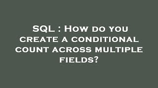 SQL : How do you create a conditional count across multiple fields?