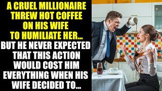 A CRUEL Millionaire Threw HOT COFFEE On His Wife... This Action Cost Him EVERYTHING When His Wife...