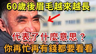 人過60歲，眉毛越來越長，這代表著什麼？是長壽特征還是身體出問題，專家終於說出答案，你再忙再有錢都要看看！【幸福1+1】#中老年心語 #養老 #養生#佛禪#深夜讀書