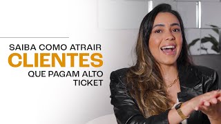 COMO ATRAIR CLIENTES QUE PAGAM ALTO TICKET | CLARA DO VALE