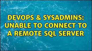 DevOps & SysAdmins: Unable to Connect to a Remote SQL Server (2 Solutions!!)