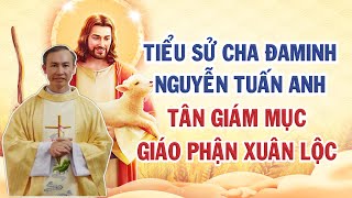 Tiểu Sử Tân Giám Mục Giáo Phận Xuân Lộc Cha Đa Minh Nguyễn Tuấn Anh