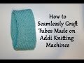 How to Seamlessly Graft Tubes made on Addi Knitting Machines / Yay For Yarn