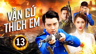 VẪN CỨ THÍCH EM - TẬP 13/41 |  PHIM NGÔN TÌNH TRUNG QUỐC HAY | PHIM TRẦN KIỀU ÂN, HUỲNH TÔNG TRẠCH