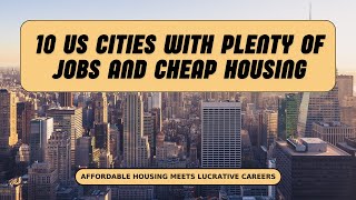 Top 10 US Cities with Plenty of Jobs and Cheap Housing