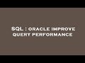 SQL : oracle improve query performance