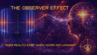 The Observer Effect "Does Reality Exist When You're Not Looking?"