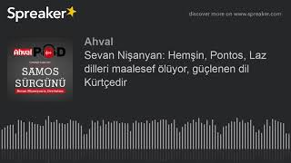 Sevan Nişanyan: Hemşin, Pontos, Laz dilleri maalesef ölüyor, güçlenen dil Kürtçedir