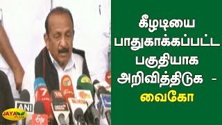 கீழடியை பாதுகாக்கப்பட்ட பகுதியாக அறிவித்திடுக - வைகோ | Keeladi | Vaiko