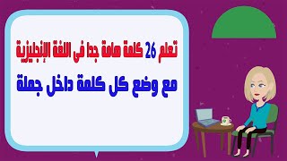 تعلم 26 كلمة هامة جدا للإستعمال اليومى فى اللغة الإنجليزية مع وضع كل كلمة داخل جملة