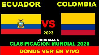 ECUADOR VS COLOMBIA DONDE VER EN VIVO FECHA HORA HORARIO CUANDO JUEGAN EN VARIOS PAISES