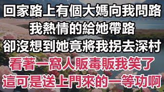 回家路上有個大媽向我問路，我熱情的給她帶路，卻沒想到她竟將我拐去深村，看著一窩人販毒販我笑了，這可是送上門來的一等功啊#情感故事#小說#霸總#為人處世#爽文#愛情#婚姻