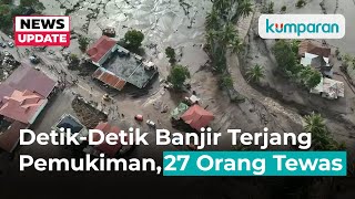 Detik-Detik Banjir Lahar Dingin Gunung Marapi Terjang Pemukiman, 27 Orang Tewas, 9 Orang Hilang