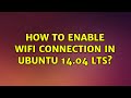 Ubuntu: How to enable Wifi connection in Ubuntu 14.04 LTS?