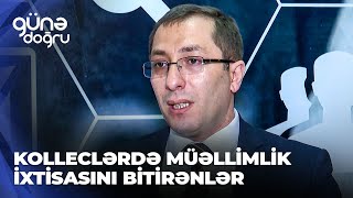 Günə doğru | Kolleclərdə müəllimlik ixtisasını bitirənlər işsiz qalacaqlar?