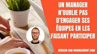 Un manager n’oublie pas d’engager ses équipes en les faisant participer