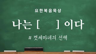 내가 그니라(요한복음18:1-11)/겟세마네의 선택_2024년03월25일