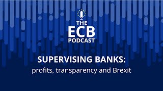 The ECB Podcast - Supervising banks: profits, transparency and Brexit