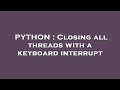 PYTHON : Closing all threads with a keyboard interrupt