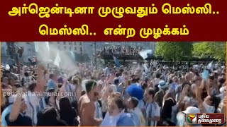 அர்ஜென்டினா முழுவதும் மெஸ்ஸி.. மெஸ்ஸி.. என்ற முழக்கம் | PTT