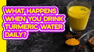 What happens when you drink turmeric water daily?