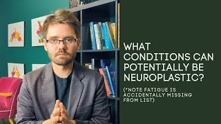 What Conditions can Potentially be Neuroplastic?  (*Note fatigue is accidentally missing from list)