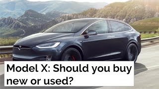 Model X: Should you buy new or used?
