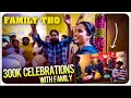 Family Tho 300K Celebrations | Pareshan Family