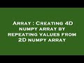 Array : Creating 4D numpy array by repeating values from 2D numpy array