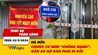 Thời sự toàn cảnh trưa 25/2: Hà Nội: Chung cư mini “chống nạng”, gần 60 hộ dân phải di dời | VTV24