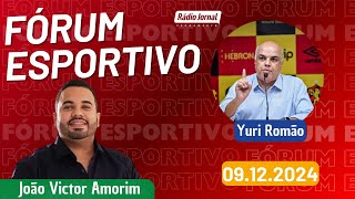 FÓRUM ESPORTIVO com JOÃO VICTOR AMORIM recebe YURI ROMÃO - 09/12/2024