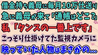 【スカッとする話】借金持ち義母に毎月10万仕送りする私。急に義母が来て「通帳はどこ？」私「タンスの一番上です」こっそり仕掛けてた監視カメラに映っていた人物はまさかの...