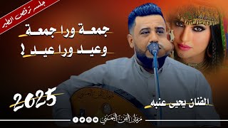 جديد2025 - جمعه ورا جمعه وعيد ورا عيد ؟ || الفنان يحيى عنبه || جلسه ادمان ترقص الطير لا تفوتك 🔥