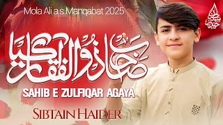 | SAHIB E ZULFIQAR AGAYA | 13 RAJAB MANQABAT | SIBTAIN HAIDER | MOLA ALI MANQABAT 2025