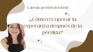 ¿Cómo recuperar la esperanza después de una pérdida? || Tanatología || Proceso de duelo