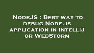 NodeJS : Best way to debug Node.js application in IntelliJ or WebStorm