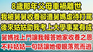 8歲那年父母車禍離世，我被舅舅收養卻遭舅媽虐待打罵，後來姑姑助我考上大學事業有成，舅媽找上門讓我報答她家收養之恩，不料姑姑一句話讓她傻眼落荒而逃#情感故事 #生活經驗 #為人處世 #情感 #家庭