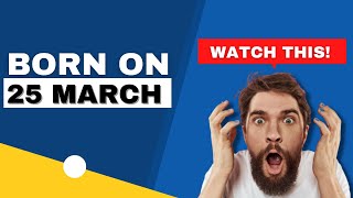 Born on 25 March | Uncover the secrets behind your birthday | Happy Birthday